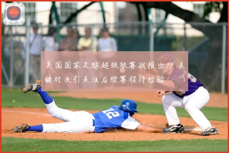 美国国家足球超级联赛战报出炉 关键对决引关注后续赛程待检验