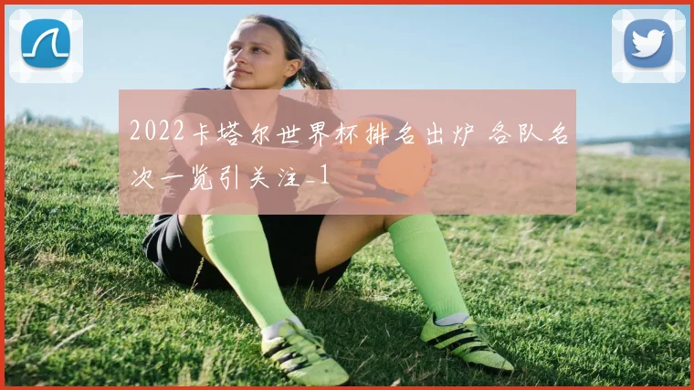2022卡塔尔世界杯排名出炉 各队名次一览引关注_1